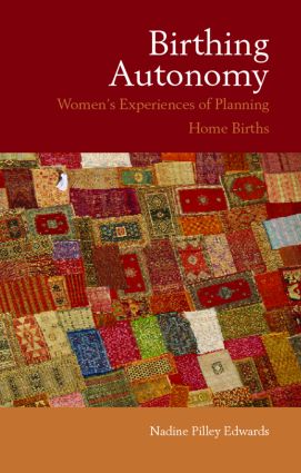 Birthing Autonomy: Women's Experiences of Planning Home Births, Nadine Edwards