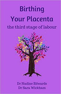 Birthing Your Placenta: the third stage of labour by Nadine Edwards and Sara Wickham